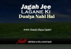 Jagah Jee Lagane Ki Duniya Nahi Hai | Owais Raza Qadri