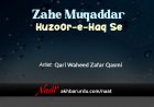 Zahe Muqaddar Huzoor-e-Haq Se | Qari Waheed Zafar Qasmi