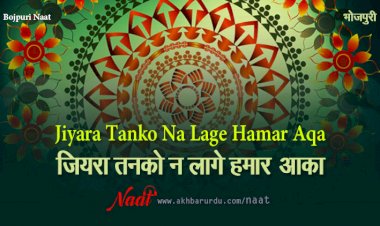 Jiyara Tanko Na Lage Hamar | Bojpuri Naat |  जियरा तनको न लागे हमार आक़ा | भोजपुरी